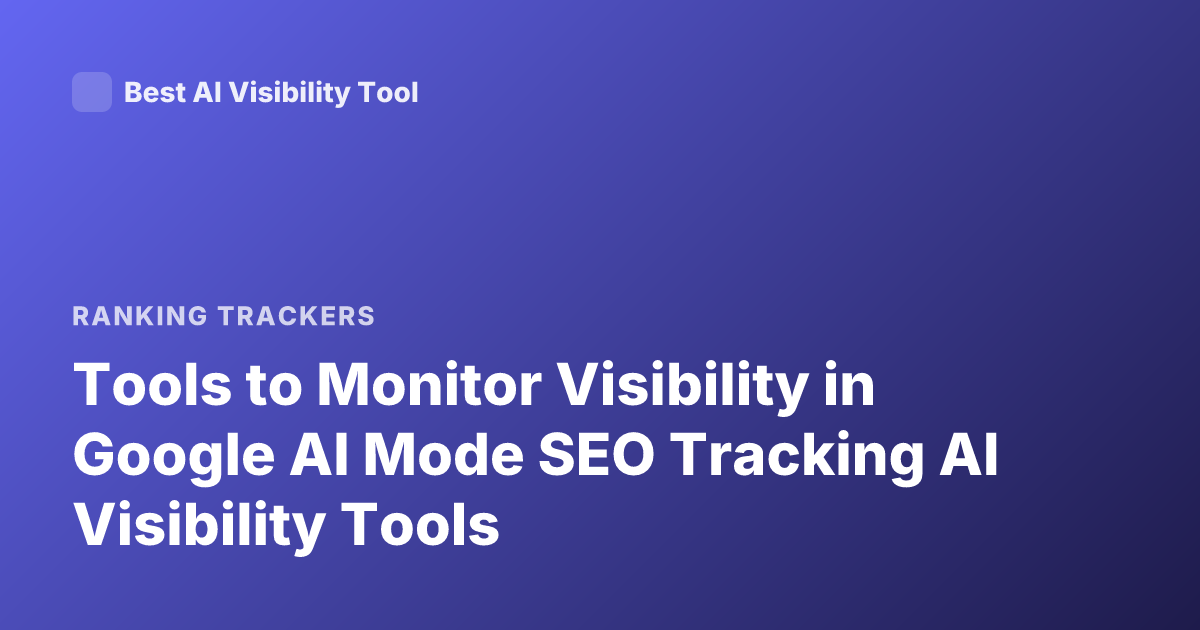 Tools to Monitor Visibility in Google AI Mode SEO Tracking AI Visibility Tools