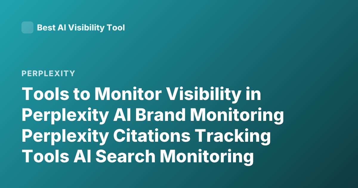 Tools to Monitor Visibility in Perplexity AI Brand Monitoring Perplexity Citations Tracking Tools AI Search Monitoring