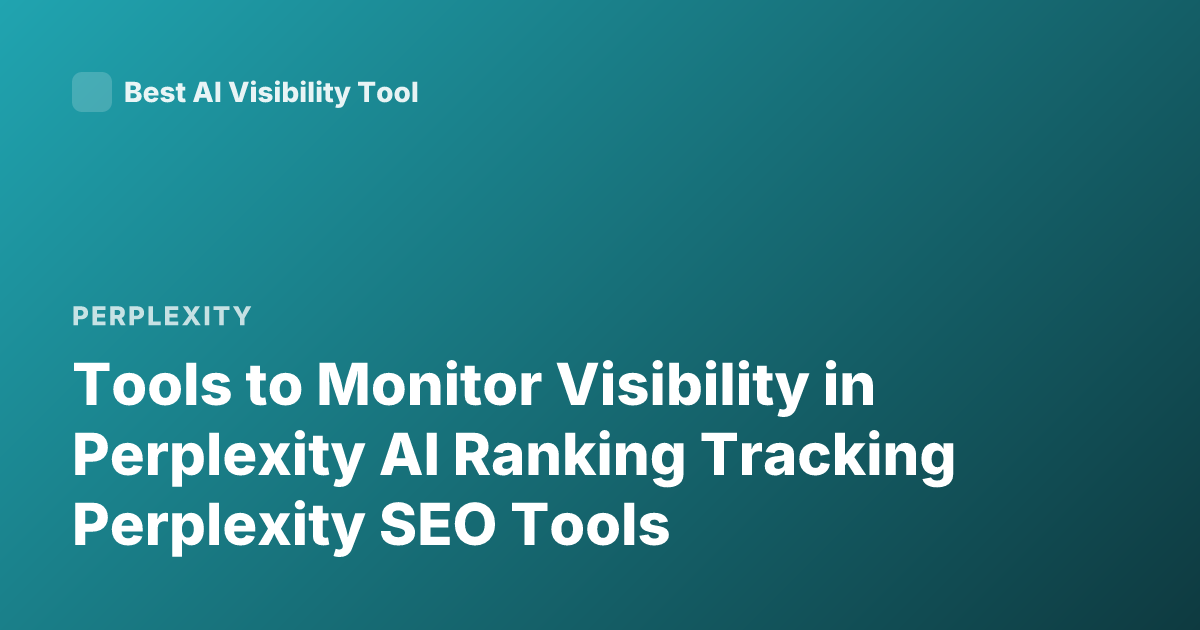 Tools to Monitor Visibility in Perplexity AI Ranking Tracking Perplexity SEO Tools