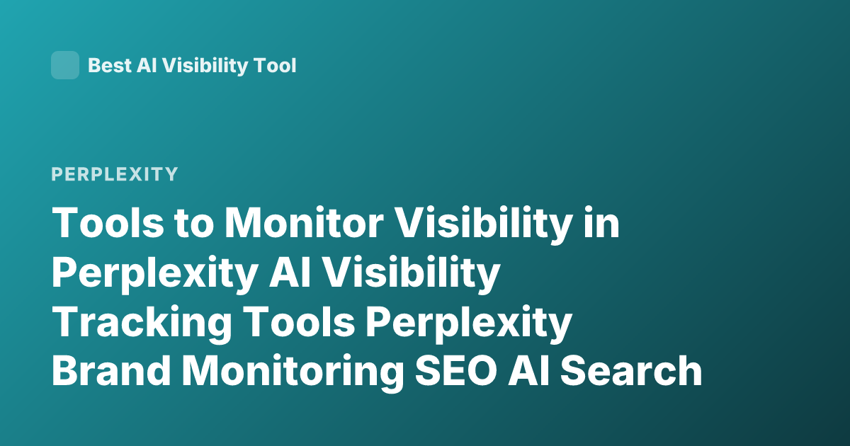 Tools to Monitor Visibility in Perplexity AI Visibility Tracking Tools Perplexity Brand Monitoring SEO AI Search Tracking