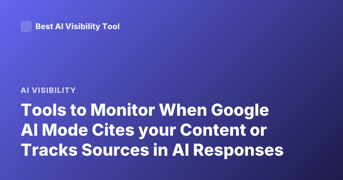 Tools to Monitor When Google AI Mode Cites your Content or Tracks Sources in AI Responses