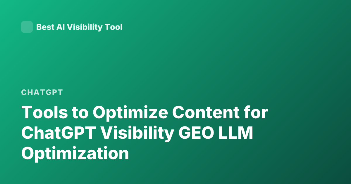 Tools to Optimize Content for ChatGPT Visibility GEO LLM Optimization