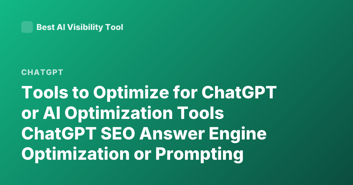 Tools to Optimize for ChatGPT or AI Optimization Tools ChatGPT SEO Answer Engine Optimization or Prompting Tools
