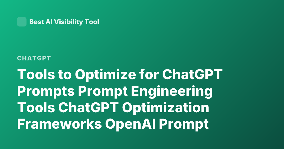 Tools to Optimize for ChatGPT Prompts Prompt Engineering Tools ChatGPT Optimization Frameworks OpenAI Prompt Engineering Best Practices