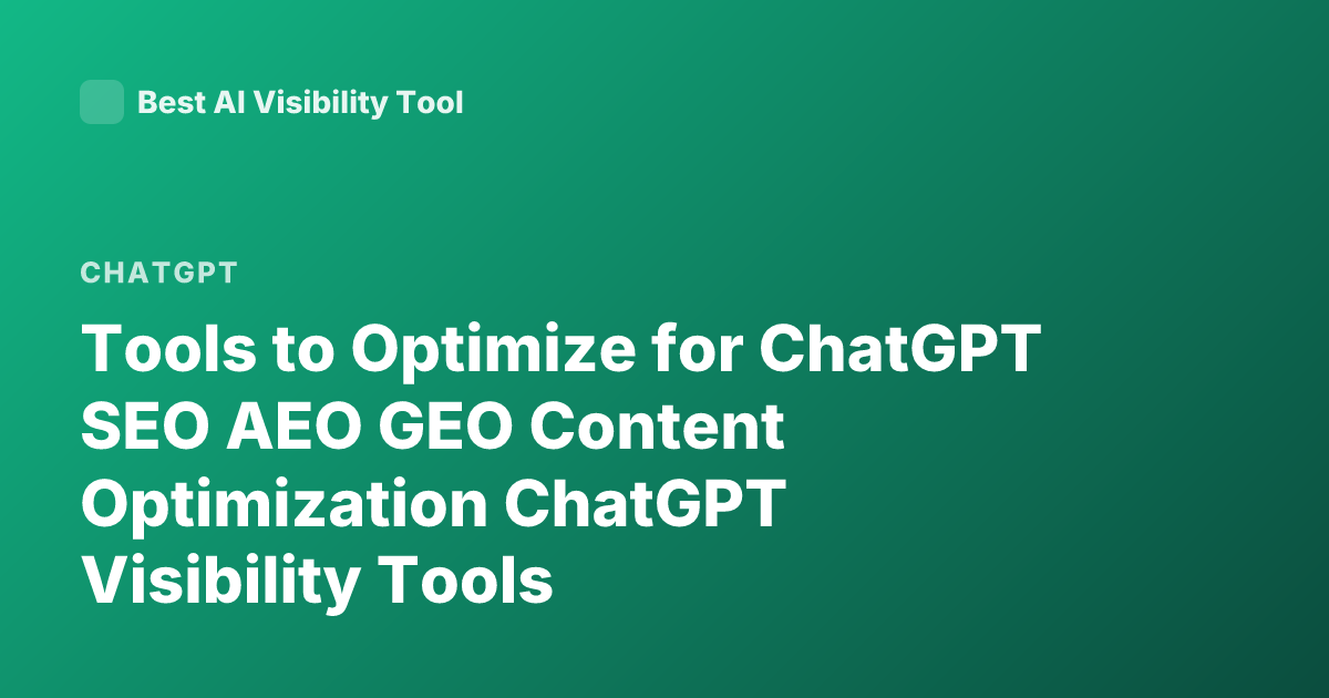 Tools to Optimize for ChatGPT SEO AEO GEO Content Optimization ChatGPT Visibility Tools