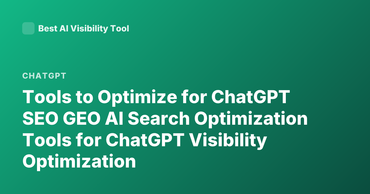 Tools to Optimize for ChatGPT SEO GEO AI Search Optimization Tools for ChatGPT Visibility Optimization