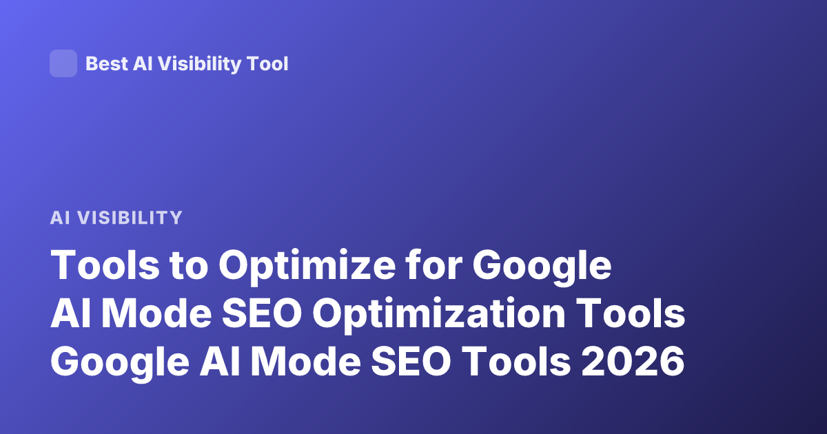 Tools to Optimize for Google AI Mode SEO Optimization Tools Google AI Mode SEO Tools 2026
