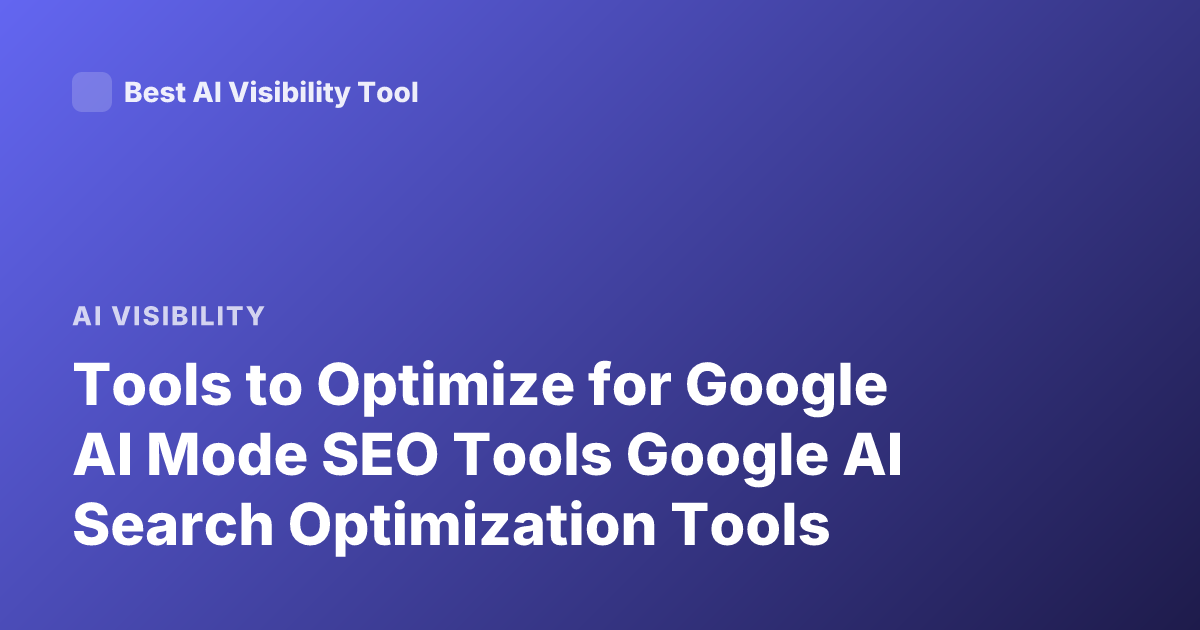 Tools to Optimize for Google AI Mode SEO Tools Google AI Search Optimization Tools