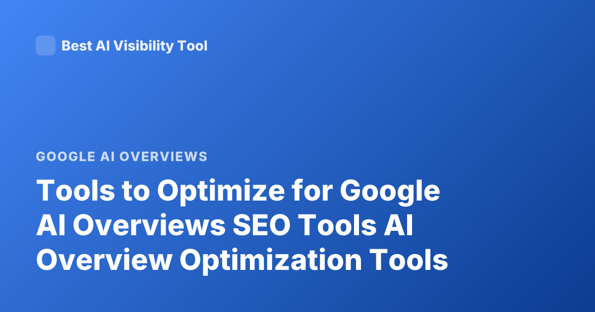 Tools to Optimize for Google AI Overviews SEO Tools AI Overview Optimization Tools