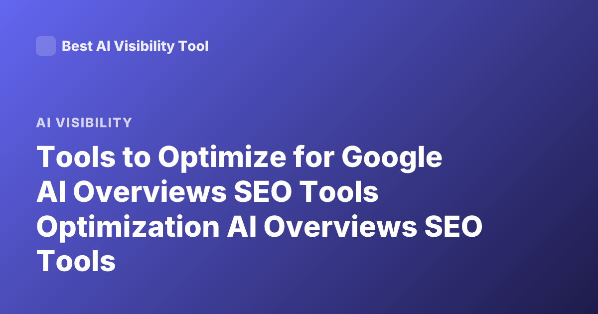 Tools to Optimize for Google AI Overviews SEO Tools Optimization AI Overviews SEO Tools