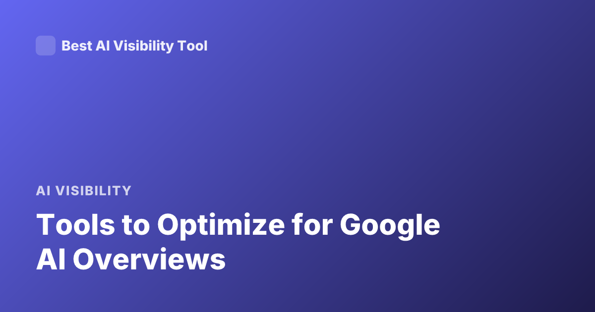Tools to Optimize for Google AI Overviews