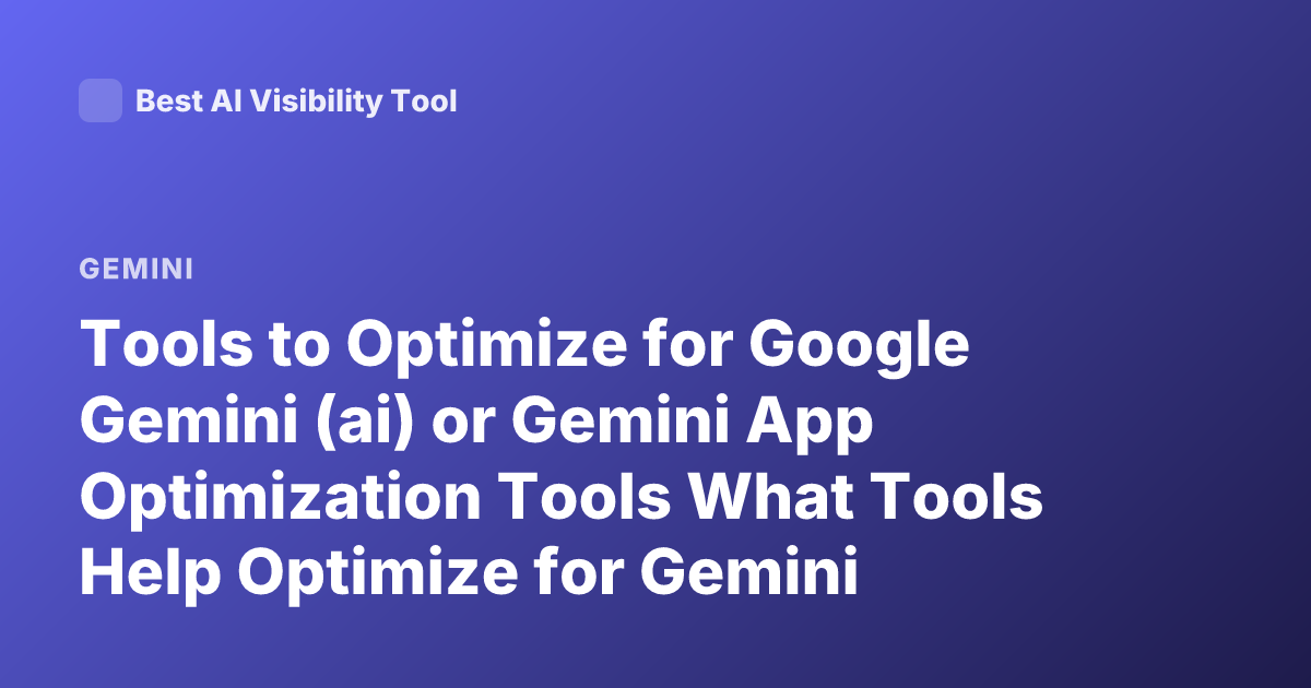 Tools to Optimize for Google Gemini (ai) or Gemini App Optimization Tools What Tools Help Optimize for Gemini