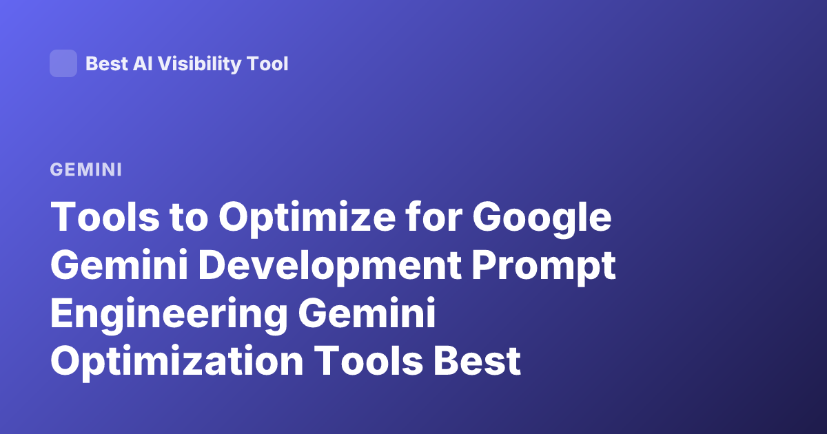 Tools to Optimize for Google Gemini Development Prompt Engineering Gemini Optimization Tools Best Practices Gemini AI Tools