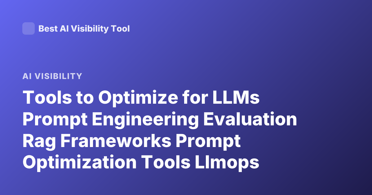 Tools to Optimize for LLMs Prompt Engineering Evaluation Rag Frameworks Prompt Optimization Tools Llmops Tools 2026
