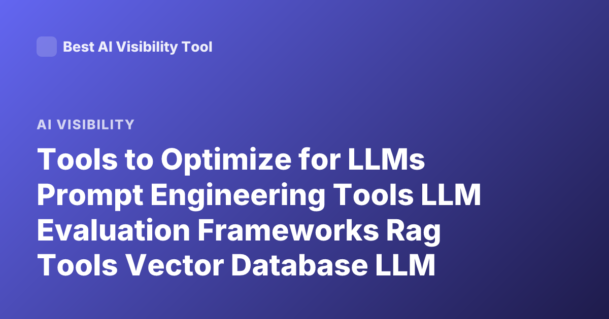 Tools to Optimize for LLMs Prompt Engineering Tools LLM Evaluation Frameworks Rag Tools Vector Database LLM Observability 2026