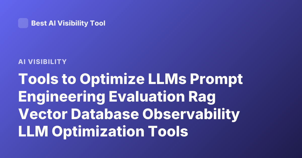 Tools to Optimize LLMs Prompt Engineering Evaluation Rag Vector Database Observability LLM Optimization Tools