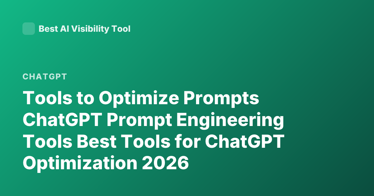 Tools to Optimize Prompts ChatGPT Prompt Engineering Tools Best Tools for ChatGPT Optimization 2026