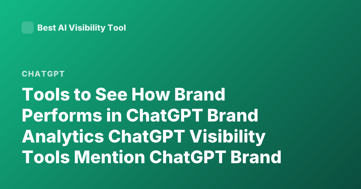 Tools to See How Brand Performs in ChatGPT Brand Analytics ChatGPT Visibility Tools Mention ChatGPT Brand Performance