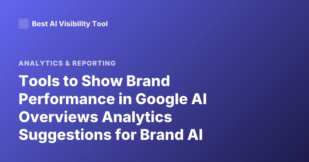 Tools to Show Brand Performance in Google AI Overviews Analytics Suggestions for Brand AI Overviews
