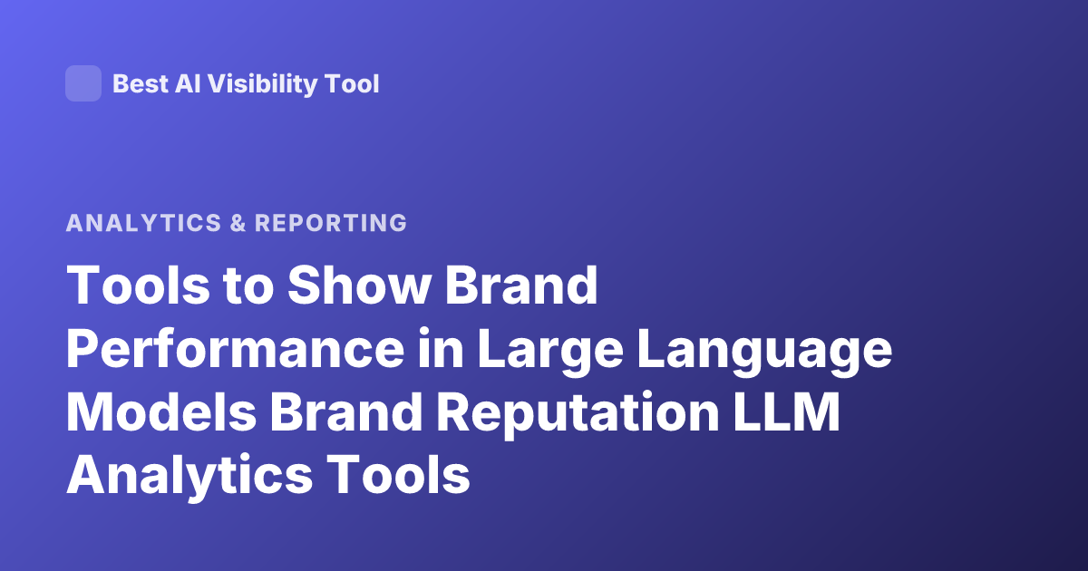 Tools to Show Brand Performance in Large Language Models Brand Reputation LLM Analytics Tools