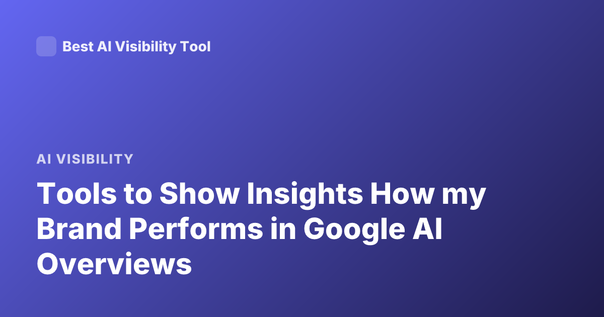 Tools to Show Insights How my Brand Performs in Google AI Overviews