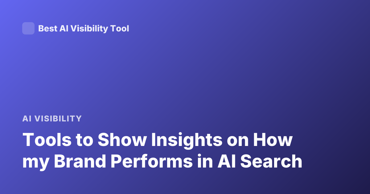 Tools to Show Insights on How my Brand Performs in AI Search