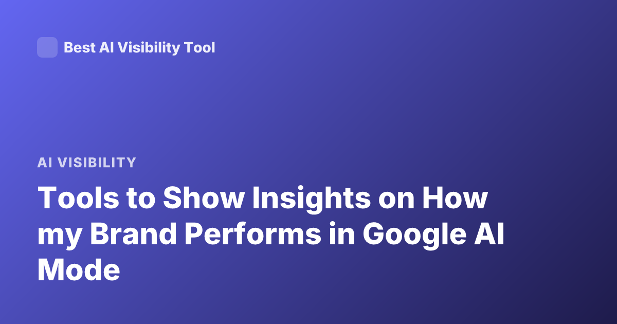 Tools to Show Insights on How my Brand Performs in Google AI Mode