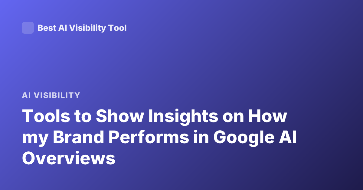 Tools to Show Insights on How my Brand Performs in Google AI Overviews