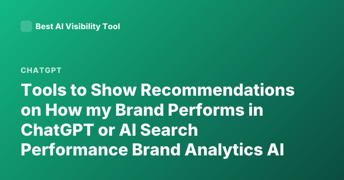 Tools to Show Recommendations on How my Brand Performs in ChatGPT or AI Search Performance Brand Analytics AI