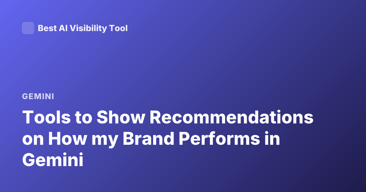 Tools to Show Recommendations on How my Brand Performs in Gemini
