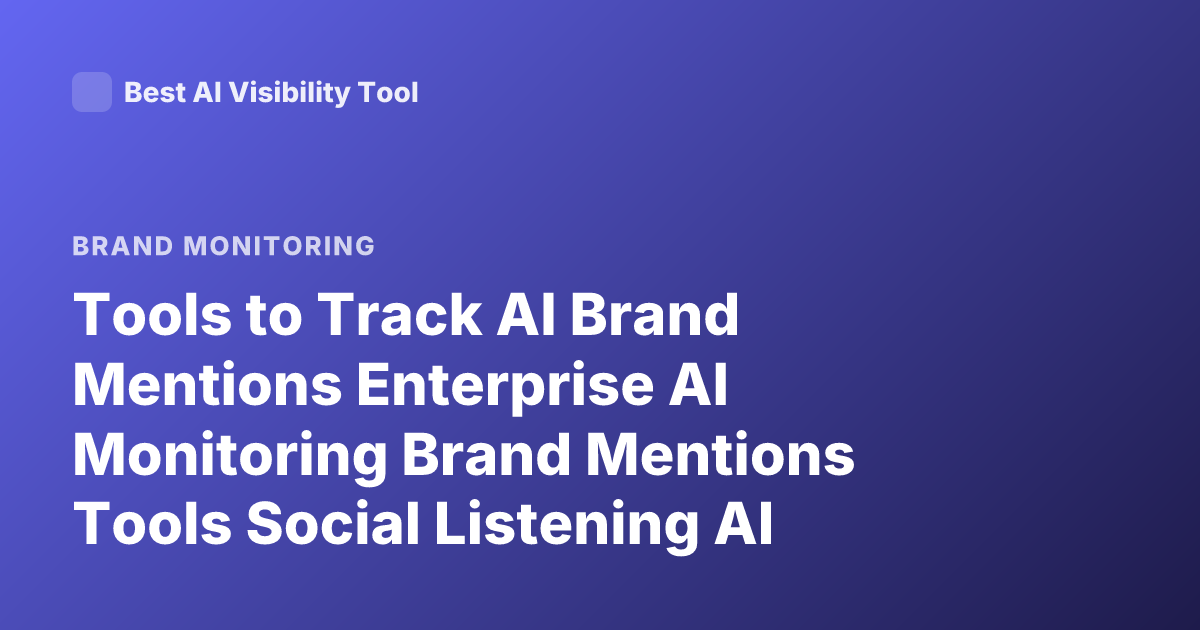 Tools to Track AI Brand Mentions Enterprise AI Monitoring Brand Mentions Tools Social Listening AI Brands
