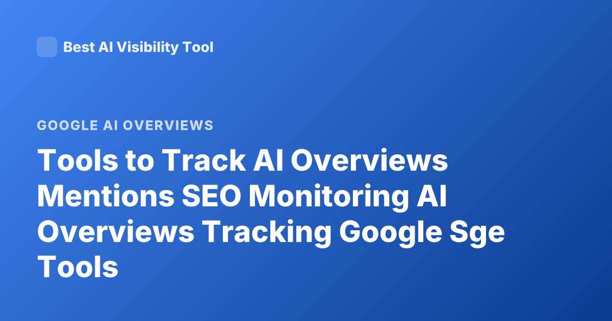 Tools to Track AI Overviews Mentions SEO Monitoring AI Overviews Tracking Google Sge Tools