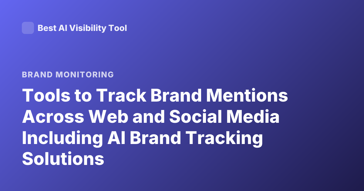Tools to Track Brand Mentions Across Web and Social Media Including AI Brand Tracking Solutions