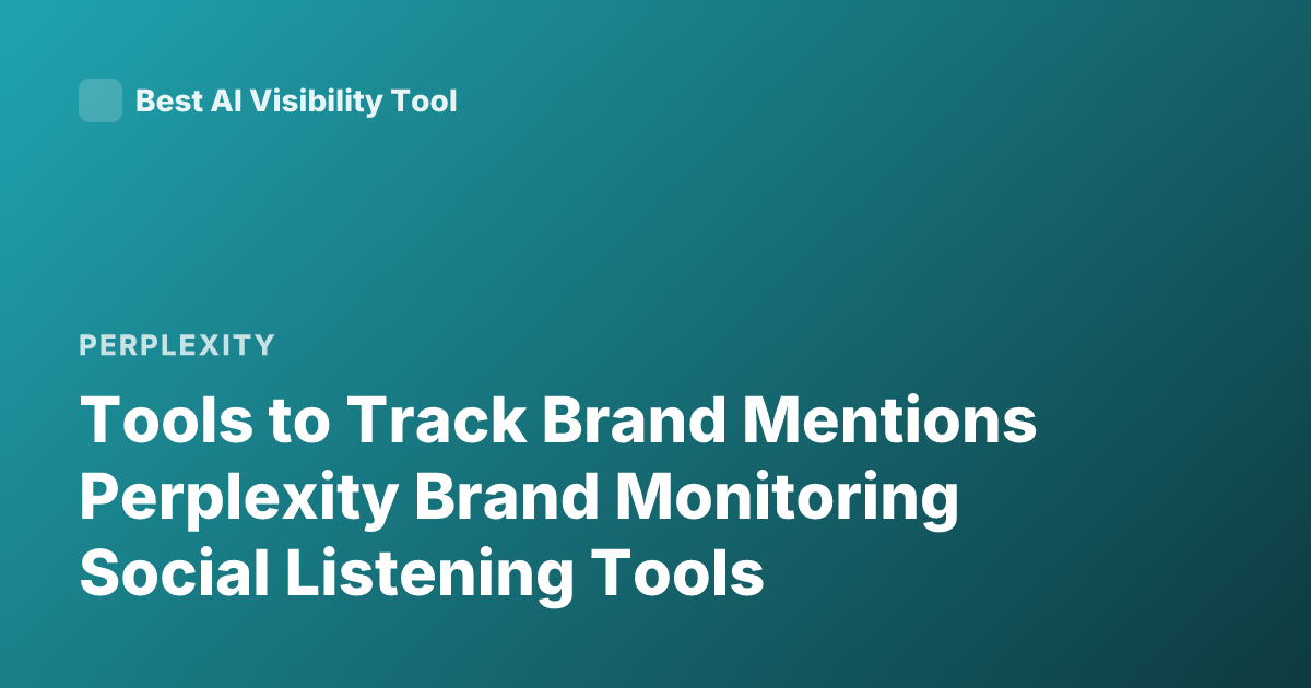 Tools to Track Brand Mentions Perplexity Brand Monitoring Social Listening Tools