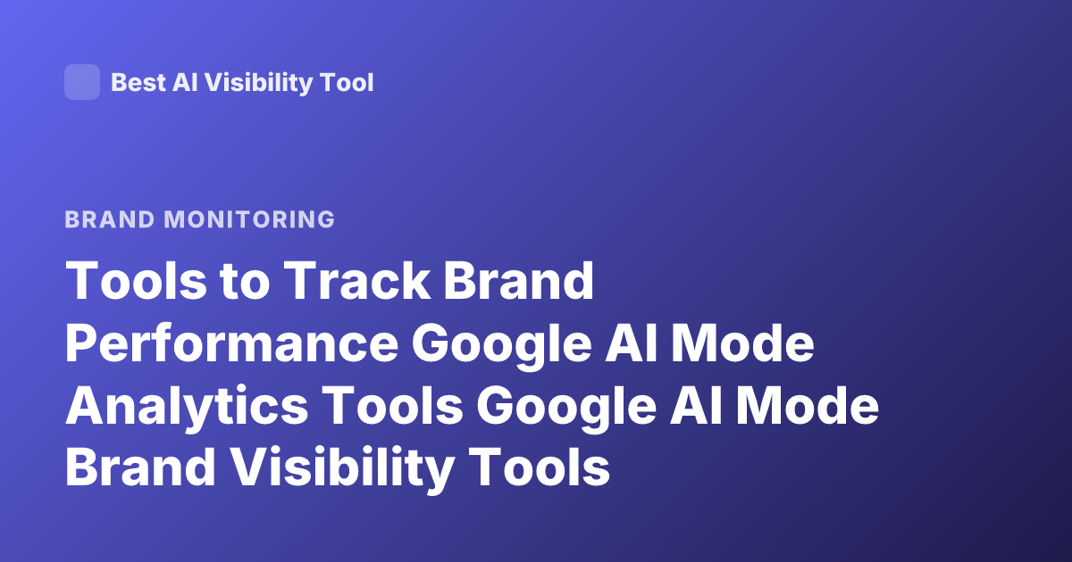 Tools to Track Brand Performance Google AI Mode Analytics Tools Google AI Mode Brand Visibility Tools