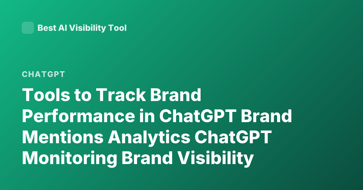 Tools to Track Brand Performance in ChatGPT Brand Mentions Analytics ChatGPT Monitoring Brand Visibility LLM Brand Tracking Tools