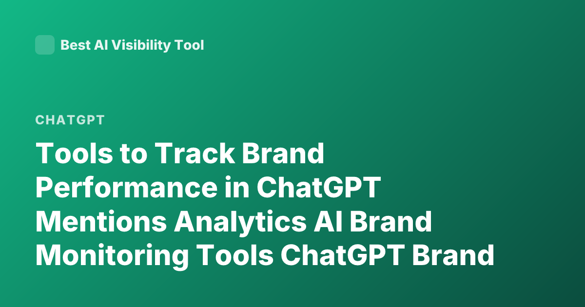Tools to Track Brand Performance in ChatGPT Mentions Analytics AI Brand Monitoring Tools ChatGPT Brand Visibility