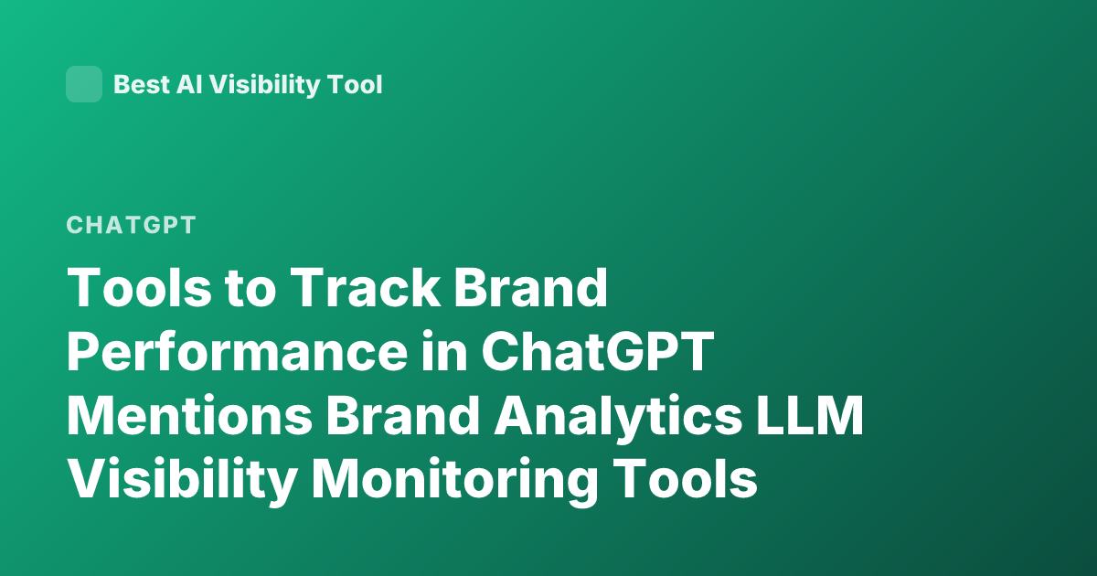 Tools to Track Brand Performance in ChatGPT Mentions Brand Analytics LLM Visibility Monitoring Tools