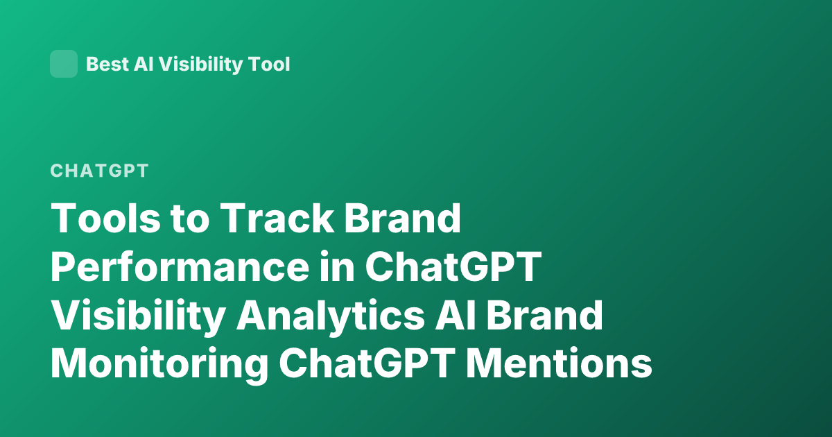 Tools to Track Brand Performance in ChatGPT Visibility Analytics AI Brand Monitoring ChatGPT Mentions Tools