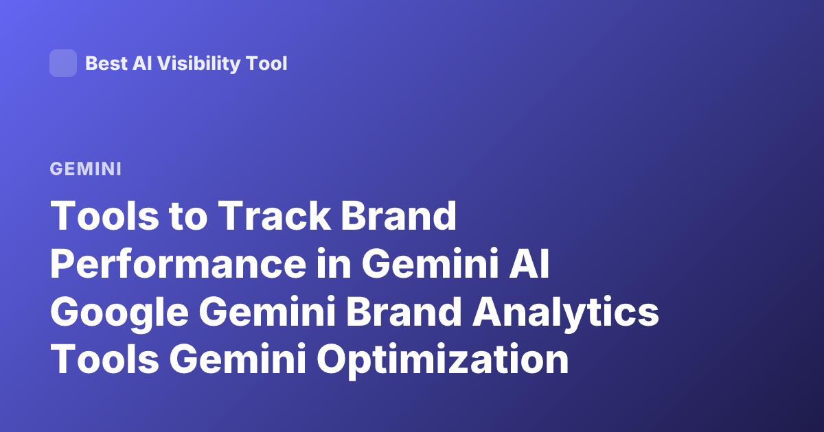 Tools to Track Brand Performance in Gemini AI Google Gemini Brand Analytics Tools Gemini Optimization Platforms