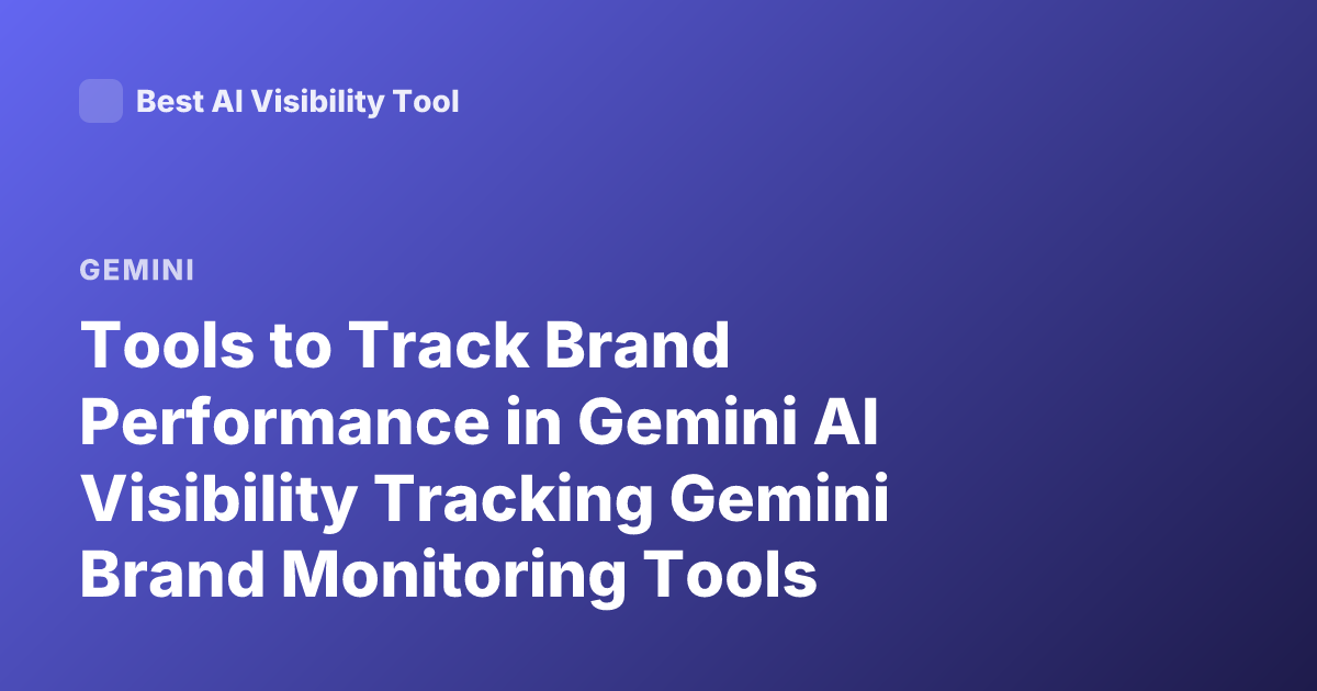 Tools to Track Brand Performance in Gemini AI Visibility Tracking Gemini Brand Monitoring Tools
