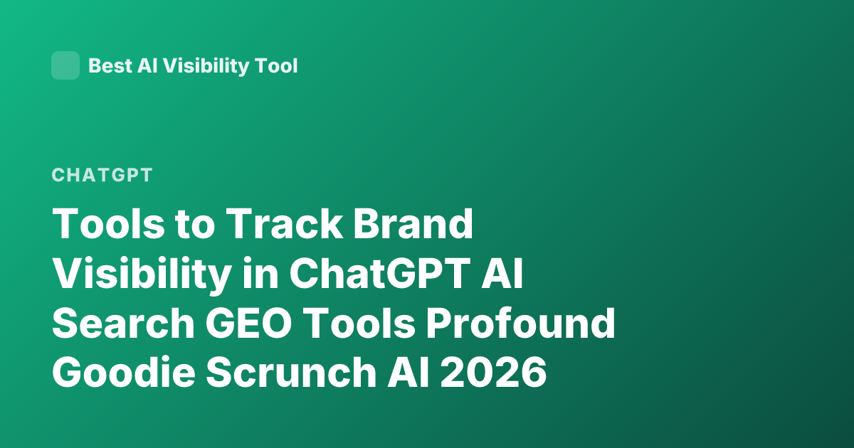 Tools to Track Brand Visibility in ChatGPT AI Search GEO Tools Profound Goodie Scrunch AI 2026