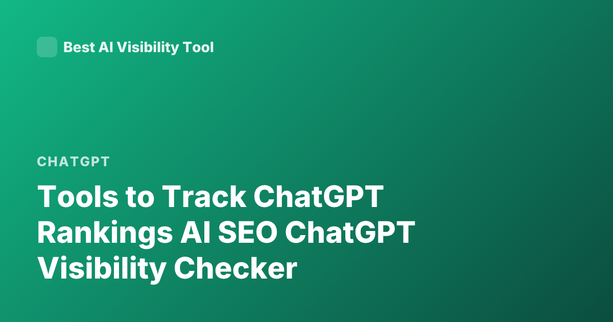 Tools to Track ChatGPT Rankings AI SEO ChatGPT Visibility Checker