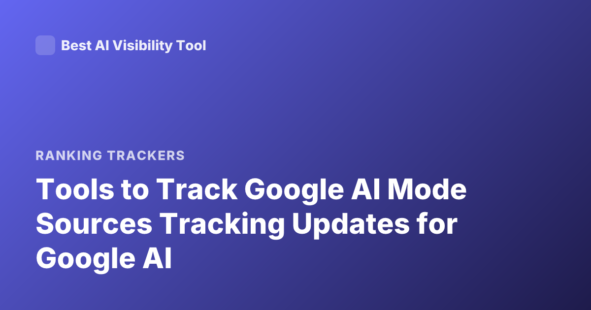 Tools to Track Google AI Mode Sources Tracking Updates for Google AI