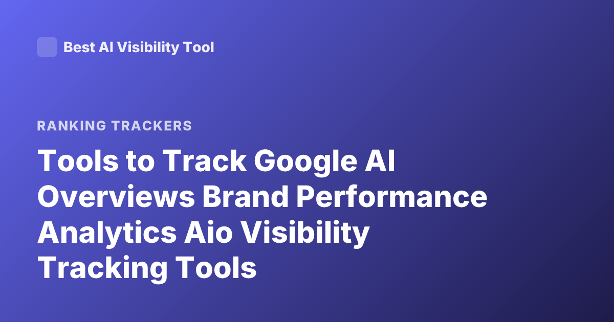 Tools to Track Google AI Overviews Brand Performance Analytics Aio Visibility Tracking Tools
