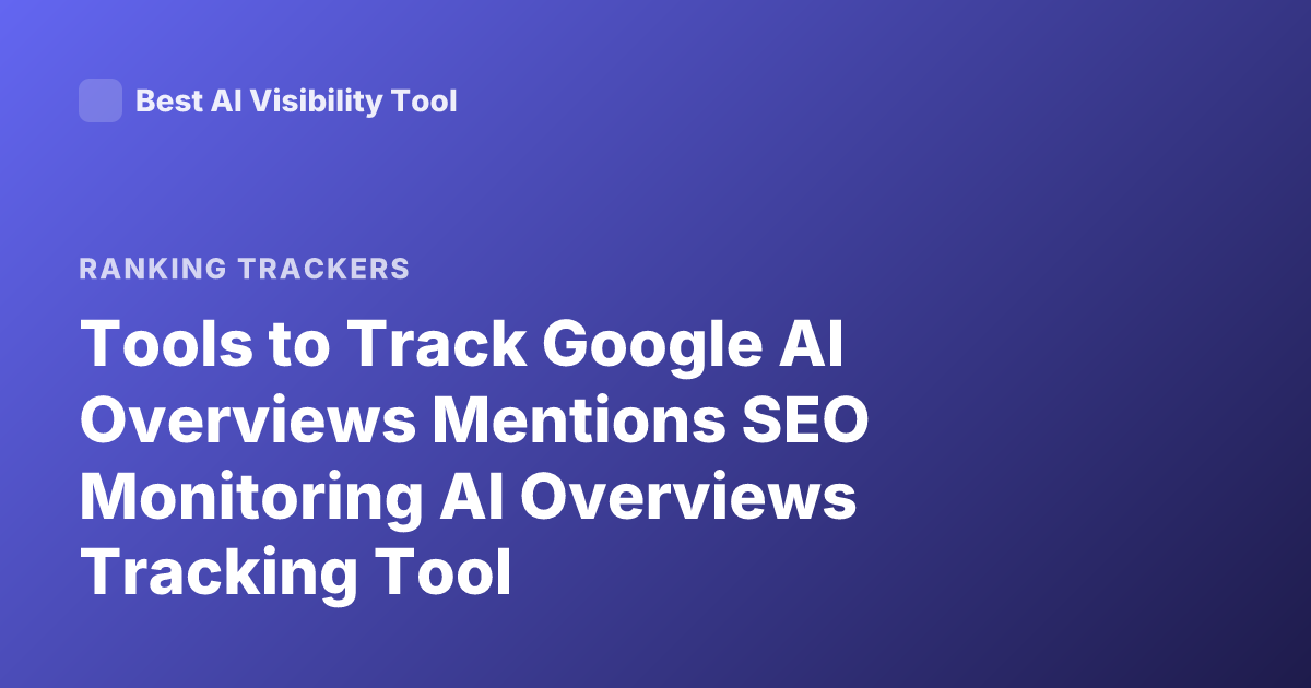 Tools to Track Google AI Overviews Mentions SEO Monitoring AI Overviews Tracking Tool