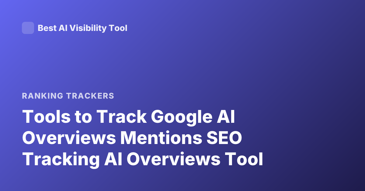 Tools to Track Google AI Overviews Mentions SEO Tracking AI Overviews Tool