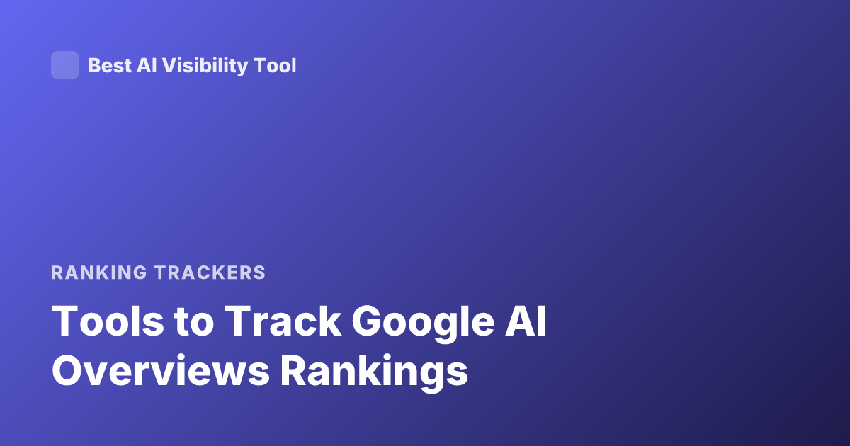 Tools to Track Google AI Overviews Rankings