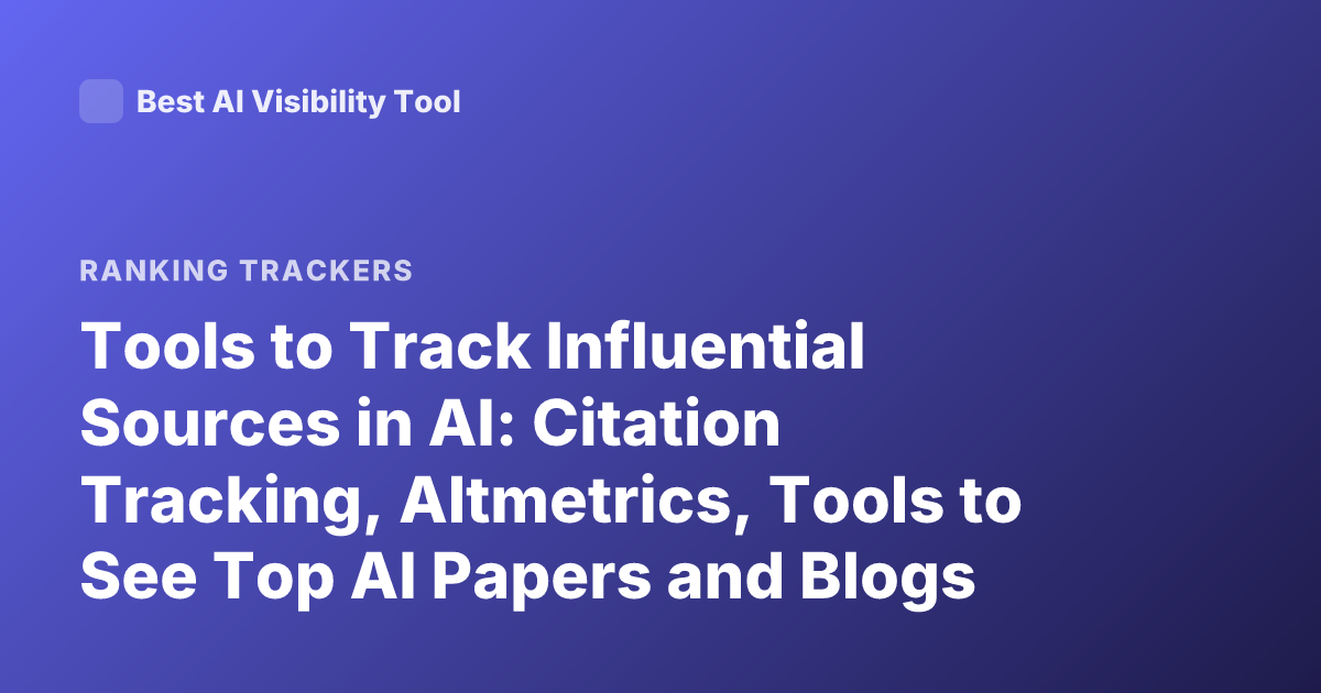 Tools to Track Influential Sources in AI: Citation Tracking, Altmetrics, Tools to See Top AI Papers and Blogs