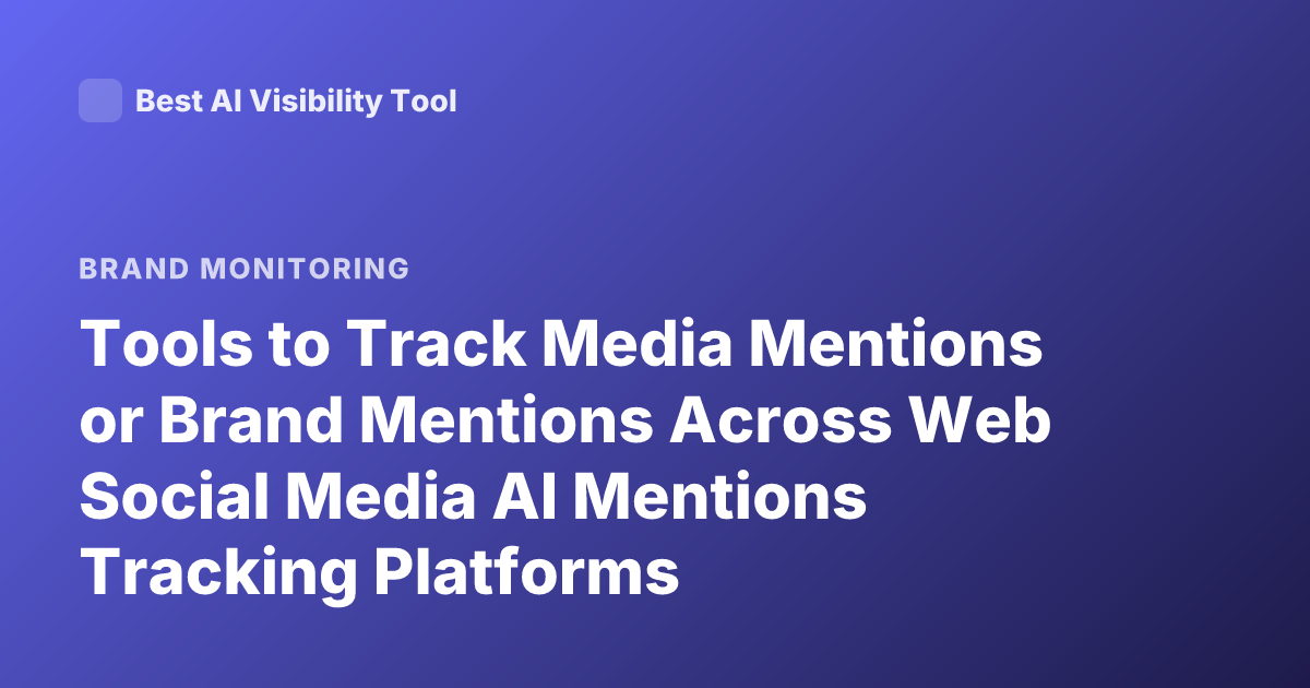 Tools to Track Media Mentions or Brand Mentions Across Web Social Media AI Mentions Tracking Platforms
